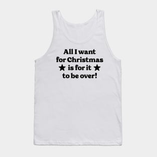 All I want for Christmas is for it to be over! Tank Top